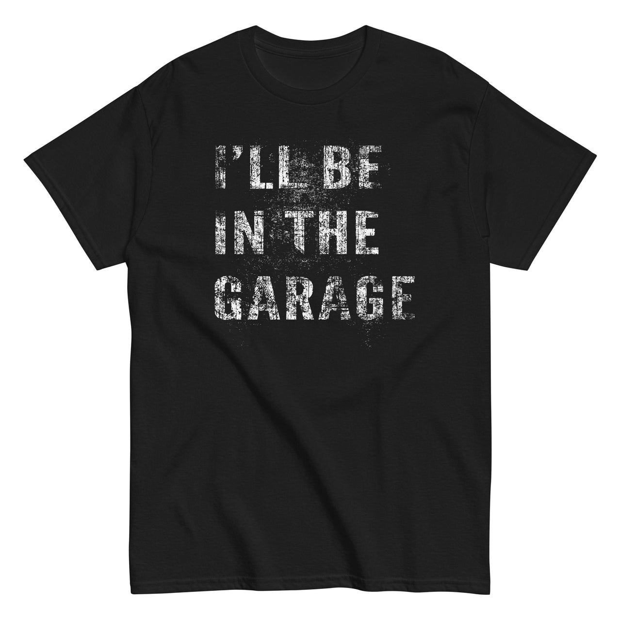 I'll Be In The Garage, Mechanic Shirt , Car Enthusiast T-Shirt - black